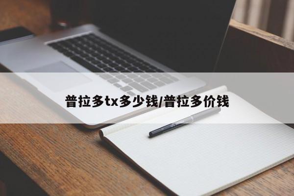 普拉多tx多少钱/普拉多价钱