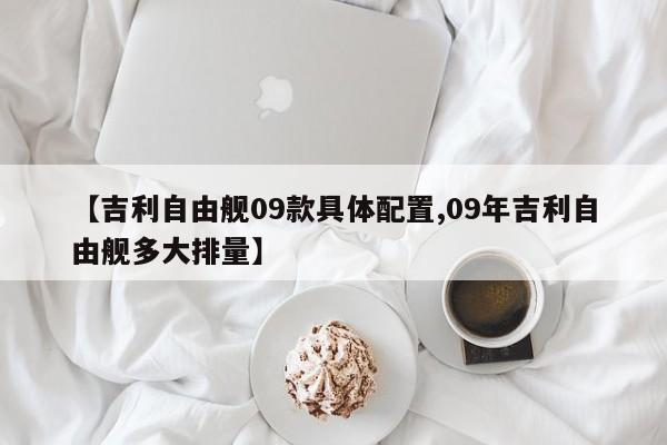 【吉利自由舰09款具体配置,09年吉利自由舰多大排量】