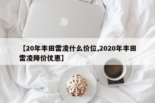 【20年丰田雷凌什么价位,2020年丰田雷凌降价优惠】